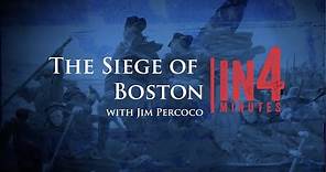 The Siege of Boston: The Revolutionary War in Four Minutes