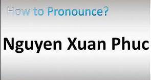 How to Pronounce Nguyen Xuan Phuc