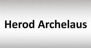 How to Pronounce Herod Archelaus