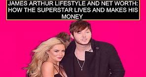 James Arthur Lifestyle And Net Worth: How The Superstar Lives And Makes His Money