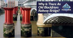 Why Is There An Old Blackfriars Railway Bridge?