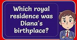 Which royal residence was Diana's birthplace? Answer