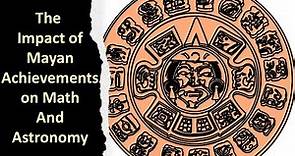 The Early Civilizations of the Americas: The Impact of Mayan Achievements on Math and Astronomy