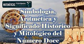 SIMBOLOGÍA, ARITMÉTICA Y SIGNIFICADO HISTÓRICO Y MITOLÓGICO DEL NÚMERO 12 (DOCE) - XII