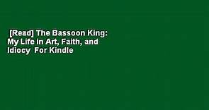 [Read] The Bassoon King: My Life in Art, Faith, and Idiocy  For Kindle
