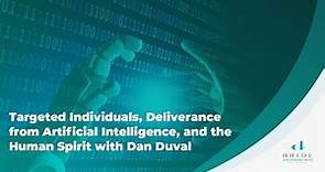 Targeted Individuals, Deliverance from Artificial Intelligence, and the Human Spirit with Dan Duval