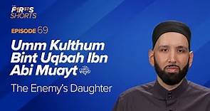 Umm Kulthum Bint Uqbah Ibn Abi Muayt (ra): The Enemy's Daughter | The Firsts | Dr. Omar Suleiman