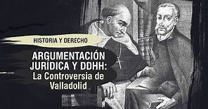 Argumentación Jurídica y DDHH: La Controversia de Valladolid -El Derecho en la Historia - TC 253