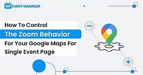 How To Control The Zoom Behavior For Your Google Maps For Single Event Page