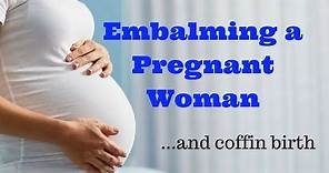 Embalming a Pregnant Woman...and coffin birth