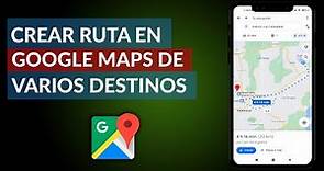 Cómo Crear una Ruta en Google Maps con Varias Paradas o Destinos en Android e iOS