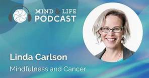 Mind & Life Podcast: Linda Carlson – Mindfulness and Cancer