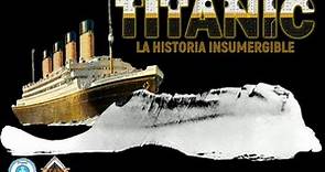 TITANIC: La Historia Insumergible - DOCUMENTAL