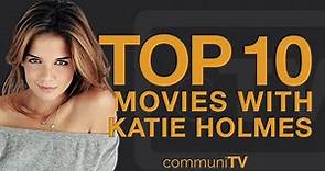 Top 10 Katie Holmes Movies