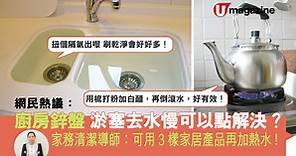 網民熱議：廚房鋅盤有淤塞去水慢可以點解決？  家務清潔導師：可用上3樣家居產品再加熱水！