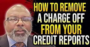How To Remove A Charge Off From Your Credit Reports