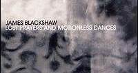 James Blackshaw - Lost Prayers And Motionless Dances