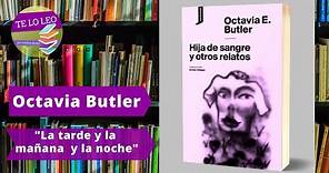 OCTAVIA E. BUTLER - LA TARDE Y LA MAÑANA Y LA NOCHE - Audio cuento leído por Andrea Butler Tau