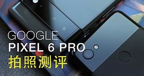 谷歌旗舰 Pixel 6 Pro 拍照测评
