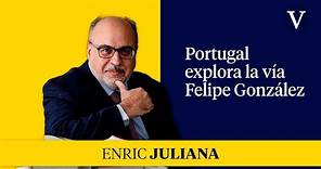 Portugal explora la vía Felipe González | Enfoque Enric Juliana