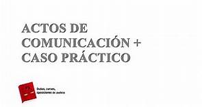 ACTOS DE COMUNICACIÓN + CASO PRÁCTICO (ACTUALIZADO 2021)