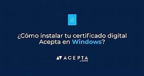 ACEPTA | ¿Cómo instalar tu certificado digital en Windows?