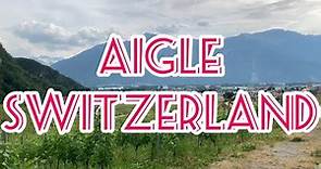 AIGLE - THE LOVELY AND COZY SWISS TOWN BETWEEN THE ALPS AND THE LEMAN LAKE