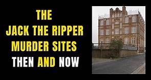 The Jack The Ripper Murder Sites Then And Now.