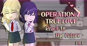 || Operation True Love react || Pt.1