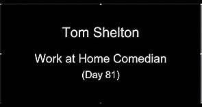 Tom Shelton Work at Home Comedian (Day 81)