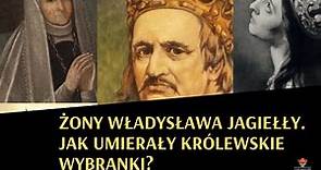 Żony Władysława Jagiełły. Jak umierały królewskie wybranki?