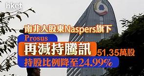 【700】南非大股東Naspers旗下Prosus再減持51.35萬股騰訊　持股比例降至24.99% - 香港經濟日報 - 即時新聞頻道 - 即市財經 - 股市