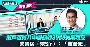 【ET開市直擊】（精華）中國銀行3988欲買入長期持有收息如何？朱晉民（朱Sir）：「放棄吧」