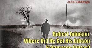 Robert Johnson - Where Did He Get His Gibson Kalamazoo Guitar?