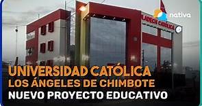 📍 Universidad Católica Los Ángeles de Chimbote – Nuevo proyecto educativo