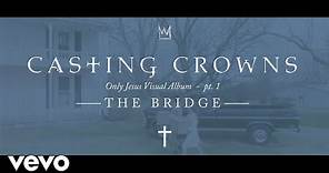 Casting Crowns - The Bridge, Only Jesus Visual Album: Part 1 (Introduction)