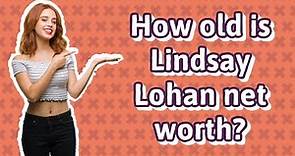 How old is Lindsay Lohan net worth?