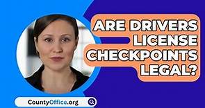 Are Drivers License Checkpoints Legal? - CountyOffice.org