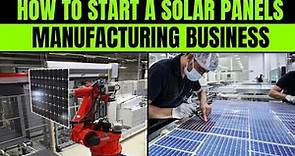 How to Start a Solar Panels Manufacturing Business || Solar Panels Business.