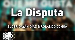 La Disputa, Elder Dayán Díaz y Rolando Ochoa - Audio