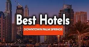 Best Hotels In Downtown Palm Springs - For Families, Couples, Work Trips, Luxury & Budget