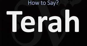 How to Pronounce Terah? (CORRECTLY)
