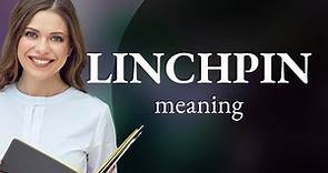 Linchpin • what is LINCHPIN definition