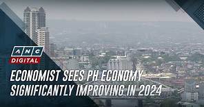 Economist sees PH economy significantly improving in 2024 | ANC