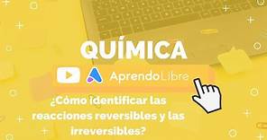 ¿Cómo identificar las reacciones reversibles y las irreversibles?