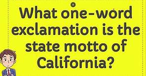 What one word exclamation is the state motto of California?