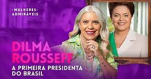 A História da Primeira Presidenta do Brasil: DILMA ROUSSEFF | MULHERES ADMIRÁVEIS