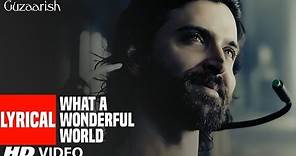 Lyrical : WHAT A WONDERFUL WORLD | Guzaarish | Hrithik Roshan,Aishwarya Rai Bachchan