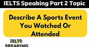 Describe A Sports Event You Watched Or Attended- IELTS Speaking Part 2 Topic