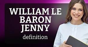 William le baron jenny | WILLIAM LE BARON JENNY meaning